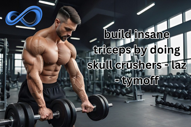 build insane triceps by doing skull crushers - laz - tymoff